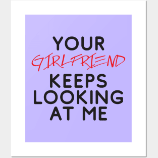 Your girlfriend keeps looking at me - A cheeky quote design to tease people around you! Available in T shirts, stickers, stationary and more! Posters and Art